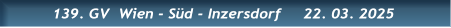 139. GV  Wien - Süd - Inzersdorf     22. 03. 2025 139. GV  Wien - Süd - Inzersdorf     22. 03. 2025