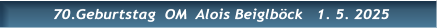 70.Geburtstag  OM  Alois Beiglböck   1. 5. 2025  70.Geburtstag  OM  Alois Beiglböck   1. 5. 2025